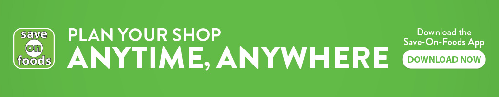 Plan your shop anytime, anywhere. Download the Save-On-Foods app.